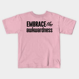 Embrace the awkwardness Kids T-Shirt